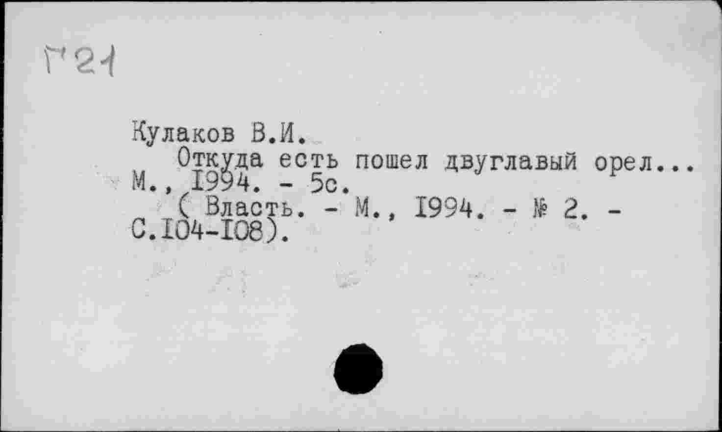 ﻿Кулаков В. И.
Откуда есть пошел двуглавый орел *( Власть. - М.» 1994. - № 2. -
C.IO4-IO8).